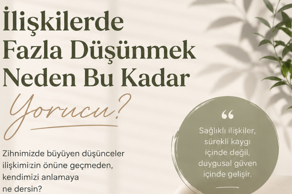 İlişkilerde Fazla Düşünmek Neden Bu Kadar Yorucu? blog resmi